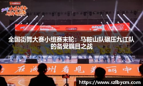 全国街舞大赛小组赛末轮：马鞍山队碾压九江队的备受瞩目之战