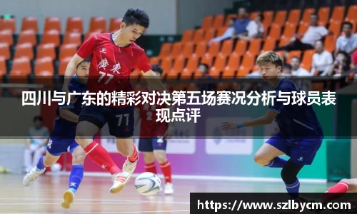 四川与广东的精彩对决第五场赛况分析与球员表现点评